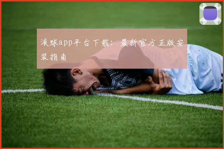 滚球app平台下载：最新官方正版安装指南