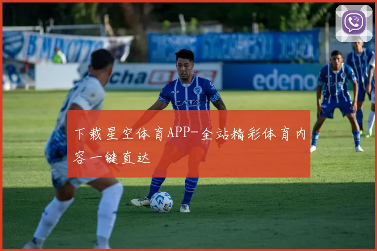 下载星空体育APP-全站精彩体育内容一键直达