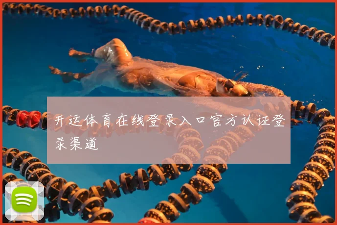 开运体育在线登录入口官方认证登录渠道